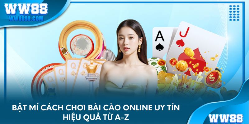 bat-mi-cach-choi-bai-cao-online-uy-tin-hieu-qua-tu-a-z